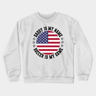 DADDY IS MY NAME SOCCER IS MY GAME FUNNY SOCCER DAD USA FLAG Crewneck Sweatshirt